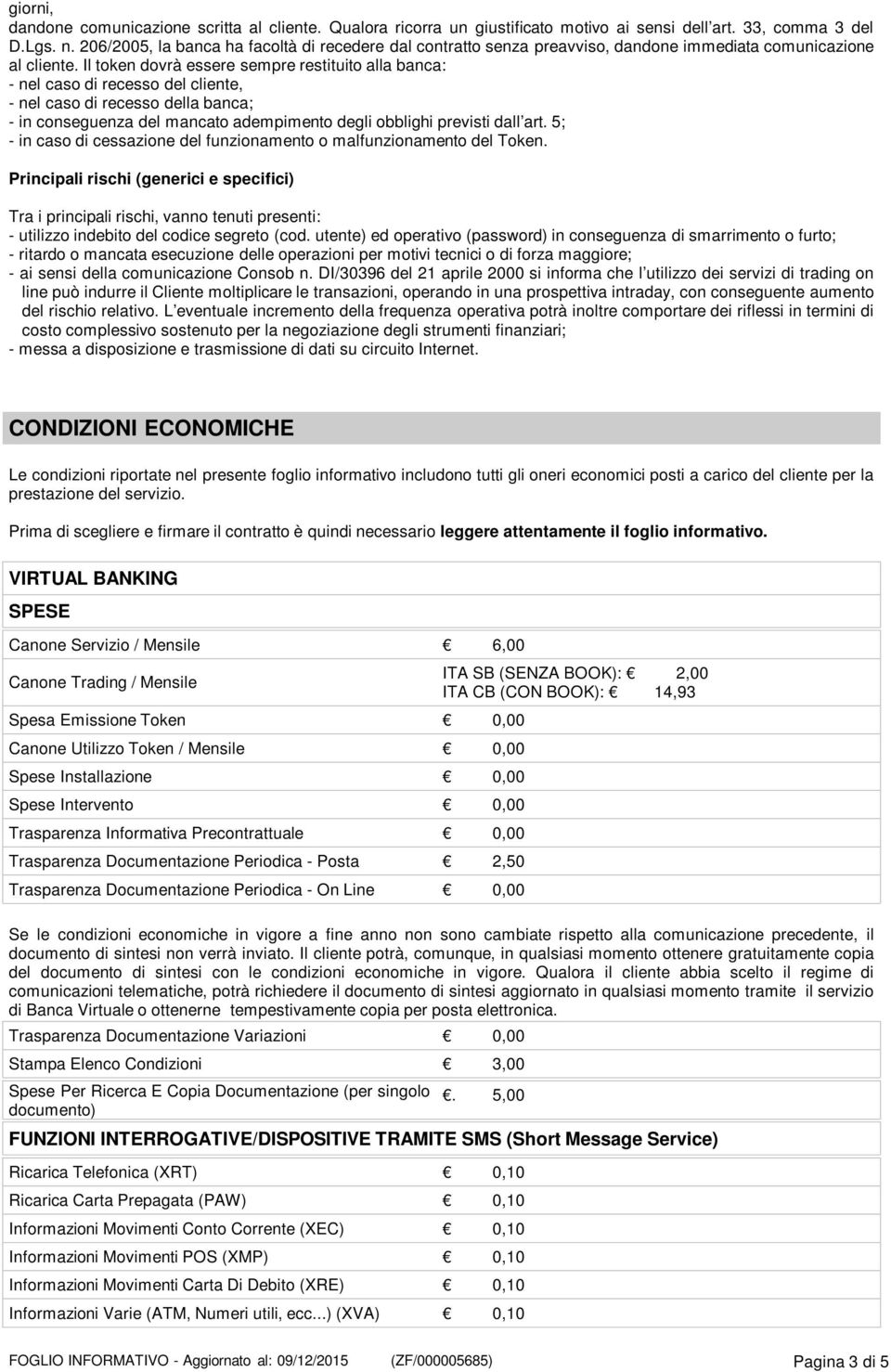 Il token dovrà essere sempre restituito alla banca: - nel caso di recesso del cliente, - nel caso di recesso della banca; - in conseguenza del mancato adempimento degli obblighi previsti dall art.