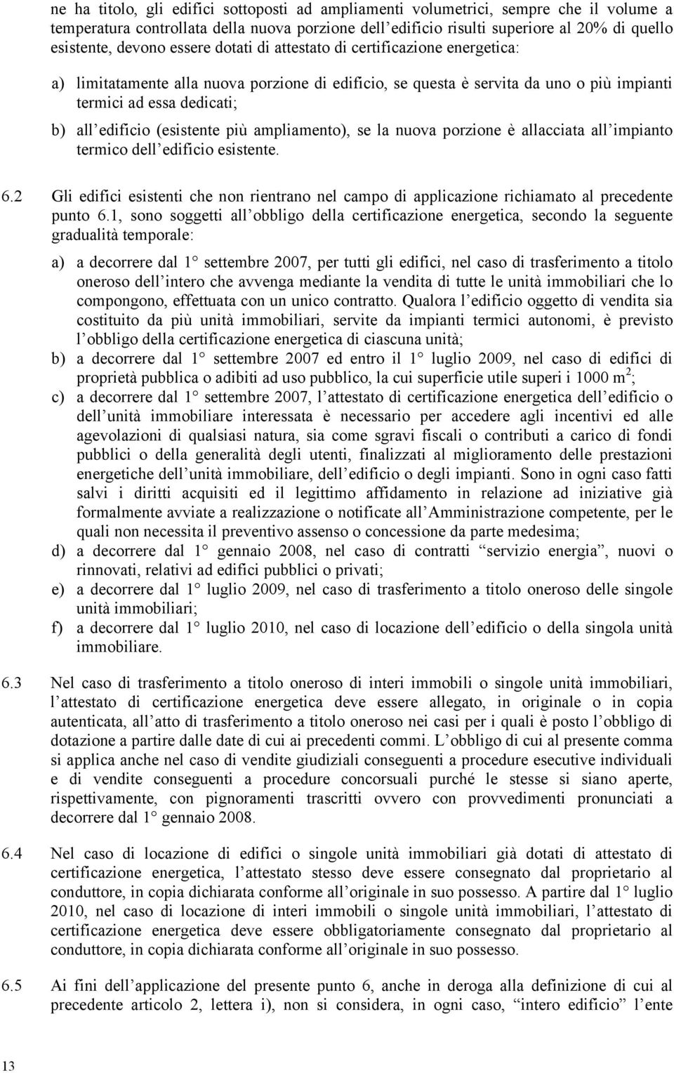 (esistente più ampliamento), se la nuova porzione è allacciata all impianto termico dell edificio esistente. 6.