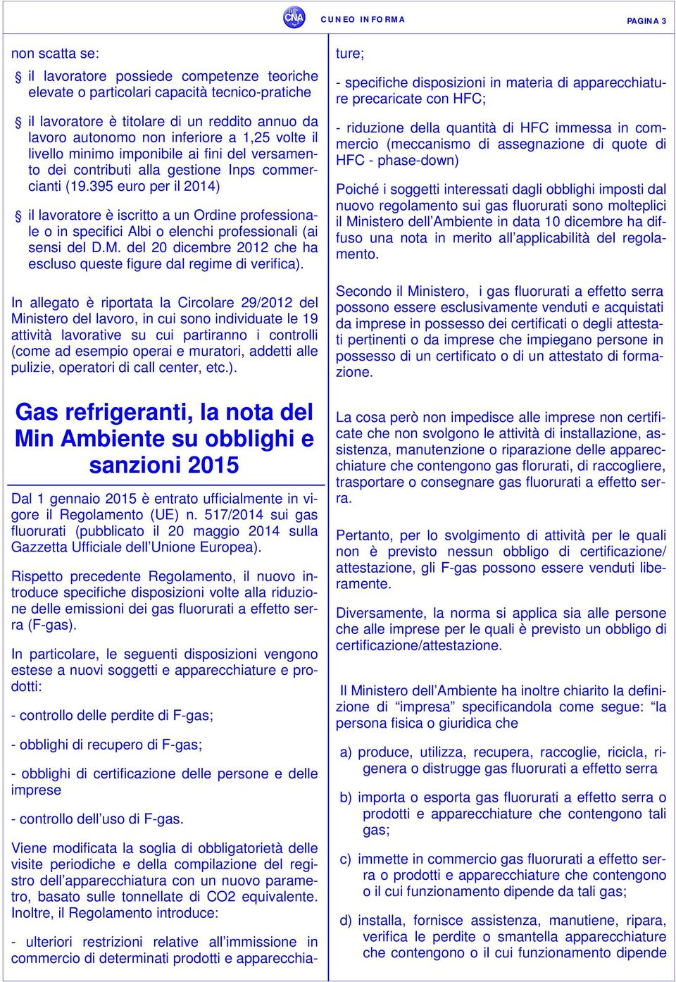 395 euro per il 2014) il lavoratore è iscritto a un Ordine professionale o in specifici Albi o elenchi professionali (ai sensi del D.M.