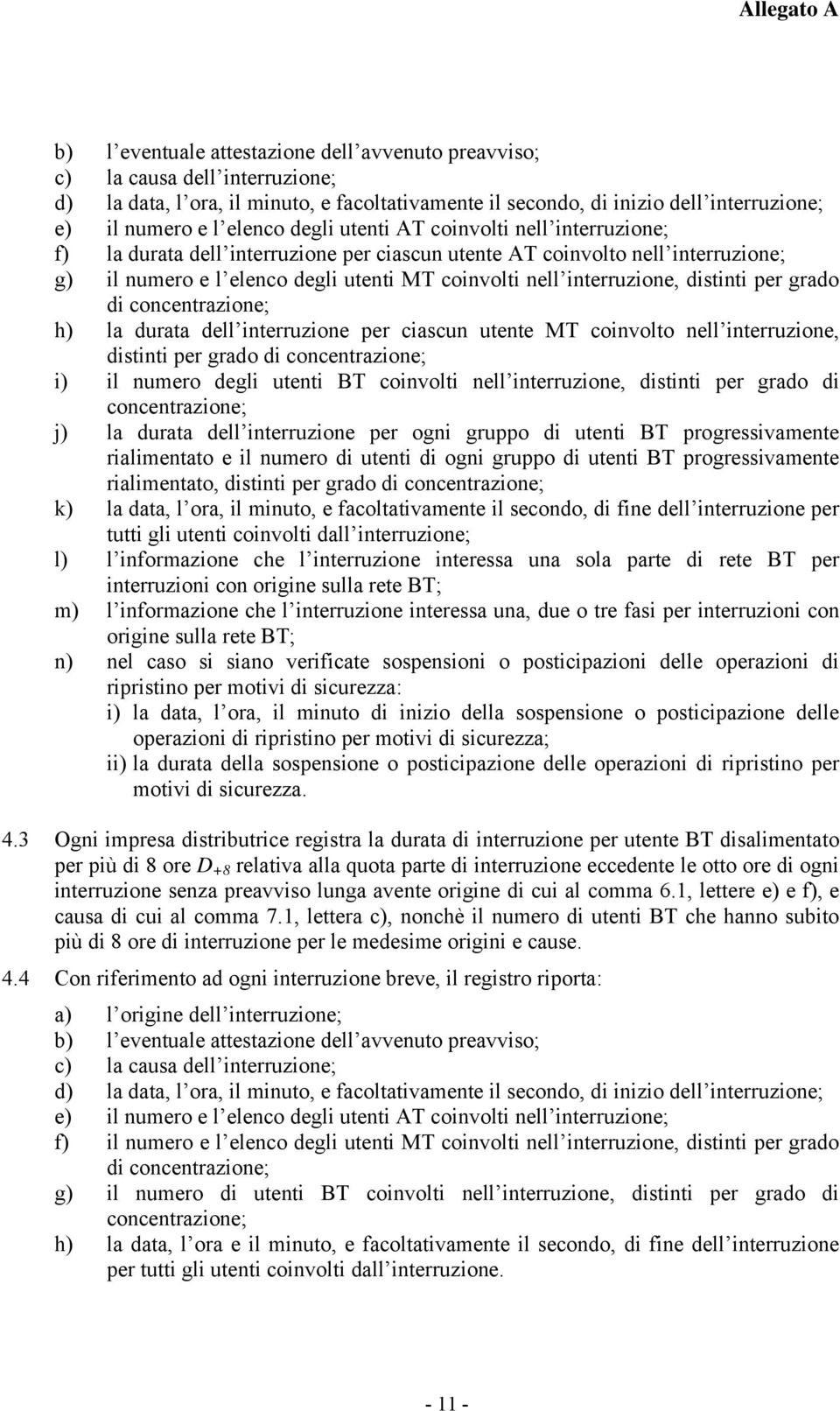 distinti per grado di concentrazione; h) la durata dell interruzione per ciascun utente MT coinvolto nell interruzione, distinti per grado di concentrazione; i) il numero degli utenti BT coinvolti