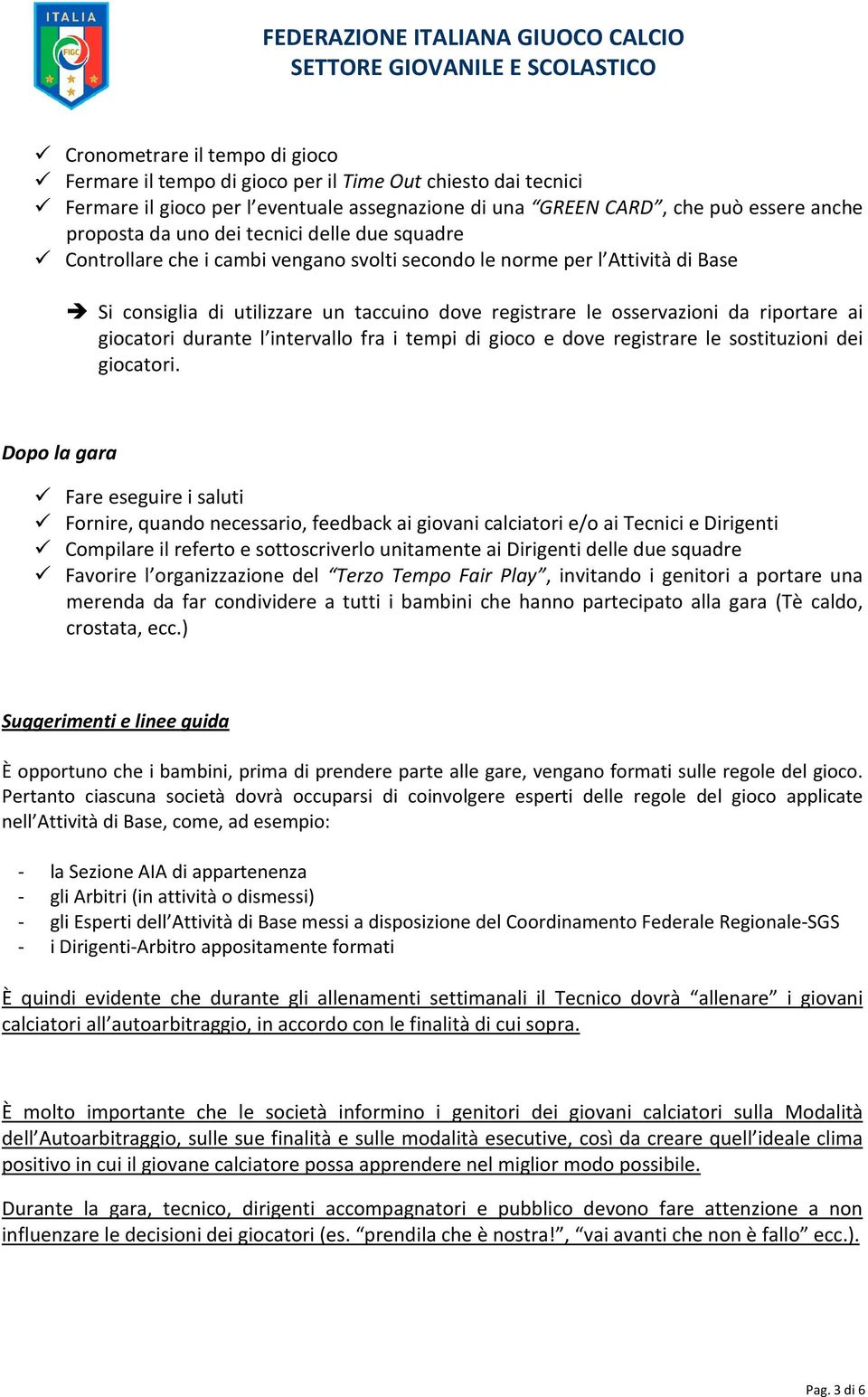 giocatori durante l intervallo fra i tempi di gioco e dove registrare le sostituzioni dei giocatori.