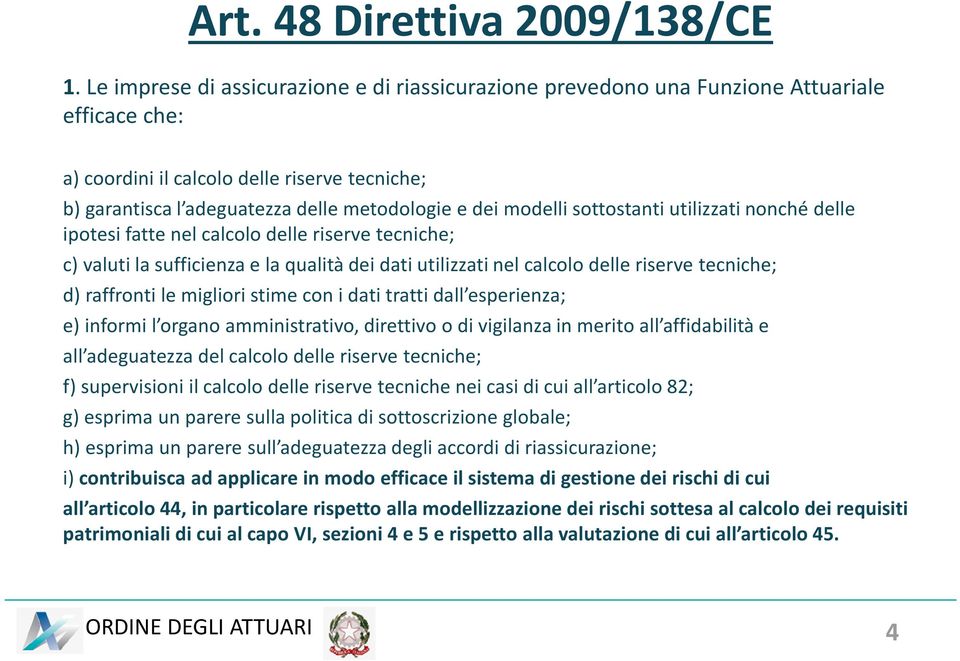 modelli sottostanti utilizzati nonché delle ipotesi fatte nel calcolo delle riserve tecniche; c) valuti la sufficienza e la qualità dei dati utilizzati nel calcolo delle riserve tecniche; d)