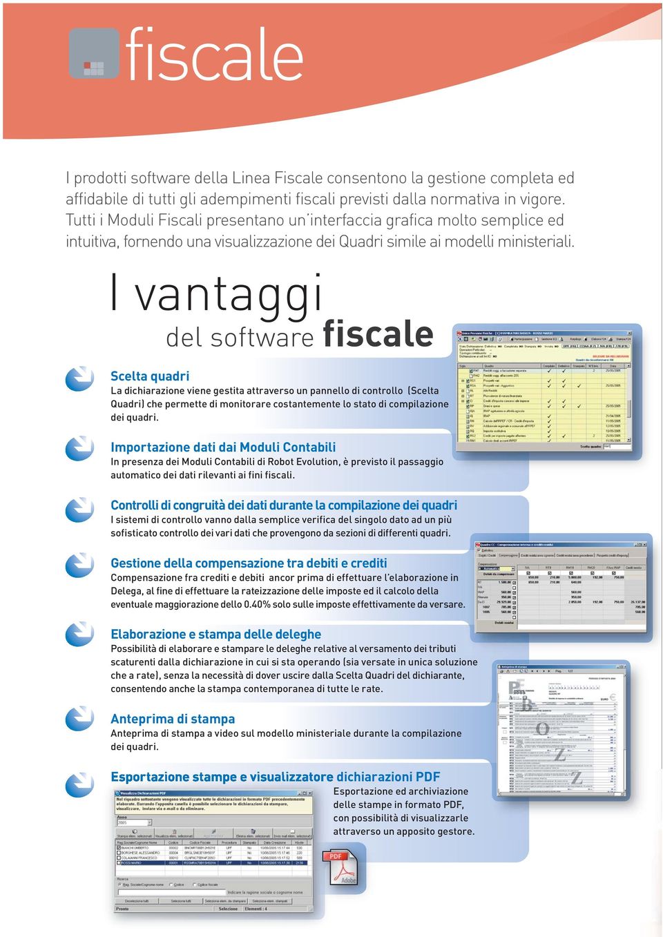 I vantaggi del software fiscale Scelta quadri La dichiarazione viene gestita attraverso un pannello di controllo (Scelta Quadri) che permette di monitorare costantemente lo stato di compilazione dei