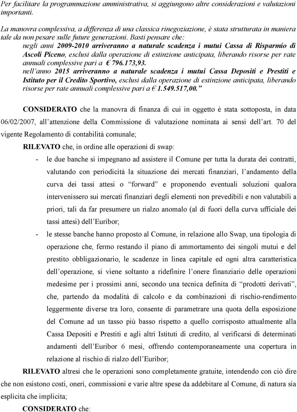 Basti pensare che: negli anni 2009-2010 arriveranno a naturale scadenza i mutui Cassa di Risparmio di Ascoli Piceno, esclusi dalla operazione di estinzione anticipata, liberando risorse per rate