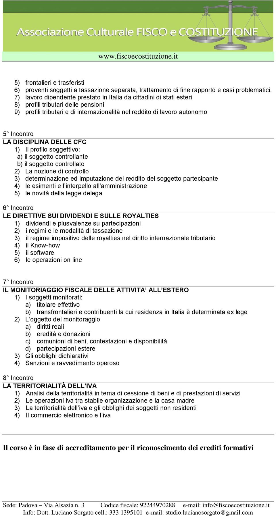 DISCIPLINA DELLE CFC 1) Il profilo soggettivo: a) il soggetto controllante b) il soggetto controllato 2) La nozione di controllo 3) determinazione ed imputazione del reddito del soggetto partecipante