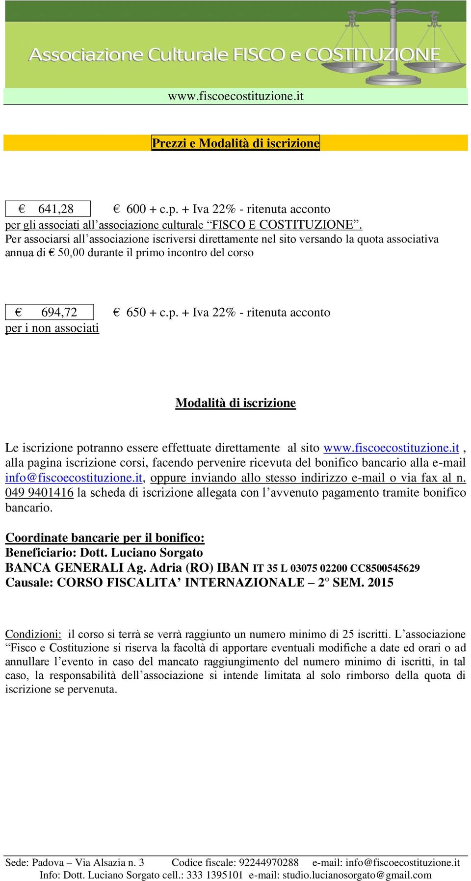 imo incontro del corso 694,72 650 + c.p. + Iva 22% - ritenuta acconto per i non associati Modalità di iscrizione Le iscrizione potranno essere effettuate direttamente al sito www.fiscoecostituzione.