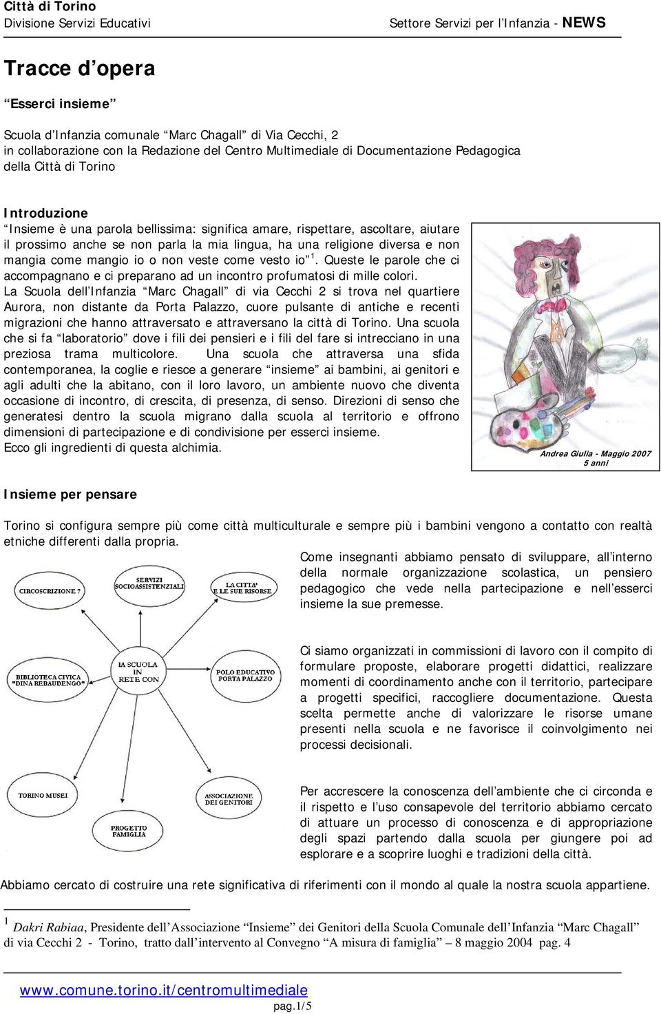 veste come vesto io 1. Queste le parole che ci accompagnano e ci preparano ad un incontro profumatosi di mille colori.