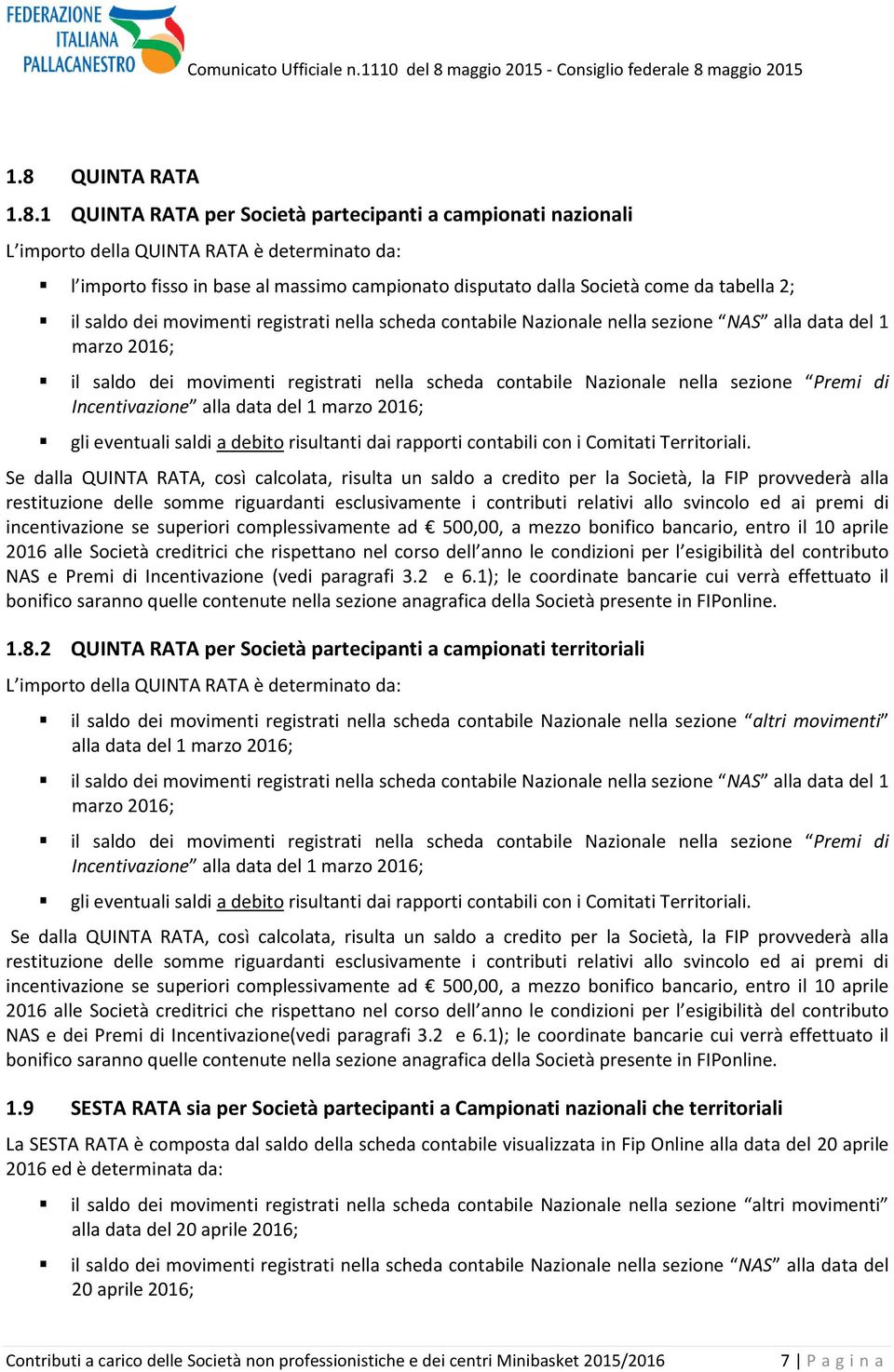 nella sezione Premi di Incentivazione alla data del 1 marzo 2016; gli eventuali saldi a debito risultanti dai rapporti contabili con i Comitati Territoriali.