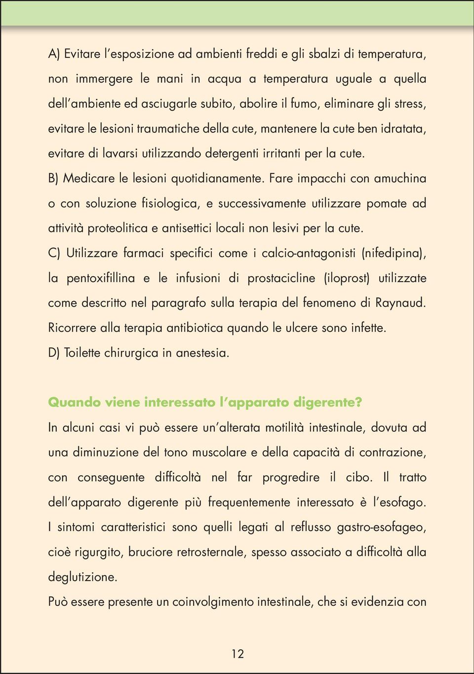 Fare impacchi con amuchina o con soluzione fisiologica, e successivamente utilizzare pomate ad attività proteolitica e antisettici locali non lesivi per la cute.