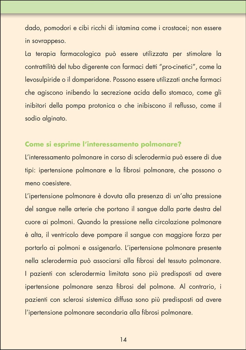 Possono essere utilizzati anche farmaci che agiscono inibendo la secrezione acida dello stomaco, come gli inibitori della pompa protonica o che inibiscono il reflusso, come il sodio alginato.