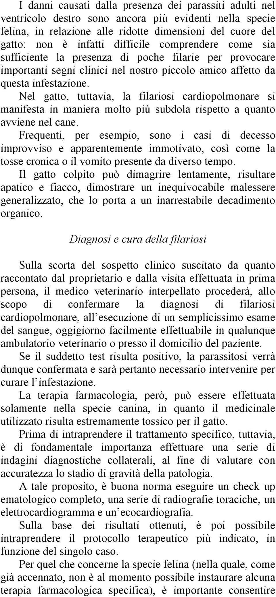 Nel gatto, tuttavia, la filariosi cardiopolmonare si manifesta in maniera molto più subdola rispetto a quanto avviene nel cane.