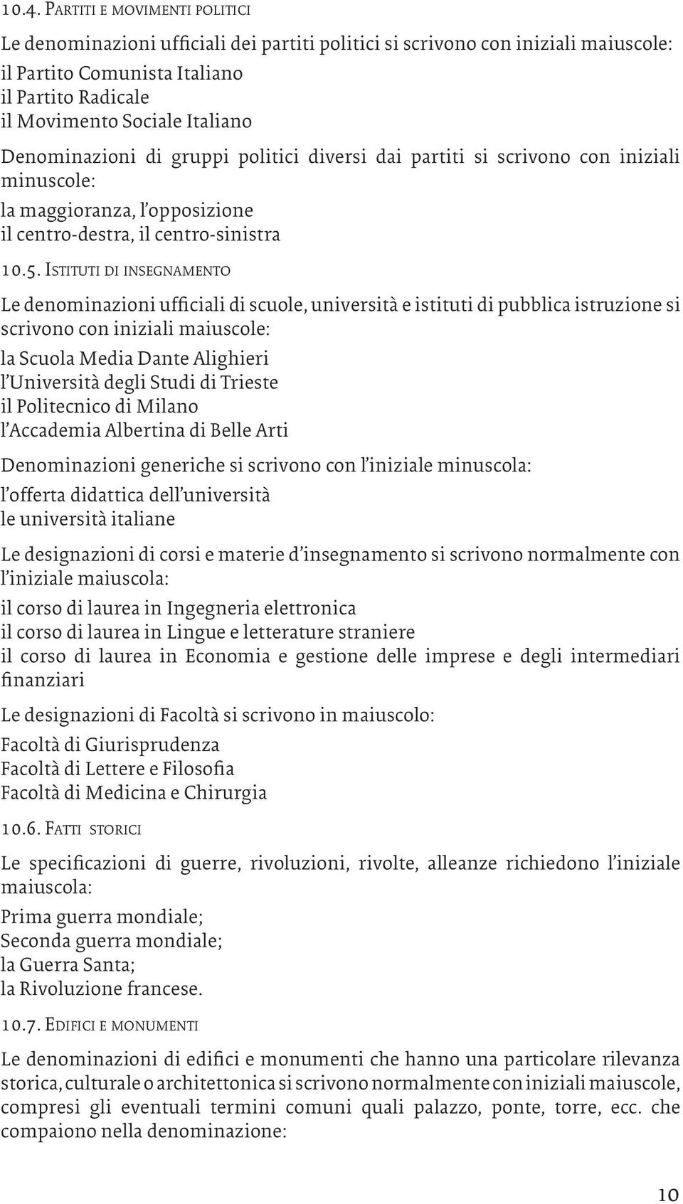 Istituti di insegnamento Le denominazioni ufficiali di scuole, università e istituti di pubblica istruzione si scrivono con iniziali maiuscole: la Scuola Media Dante Alighieri l Università degli