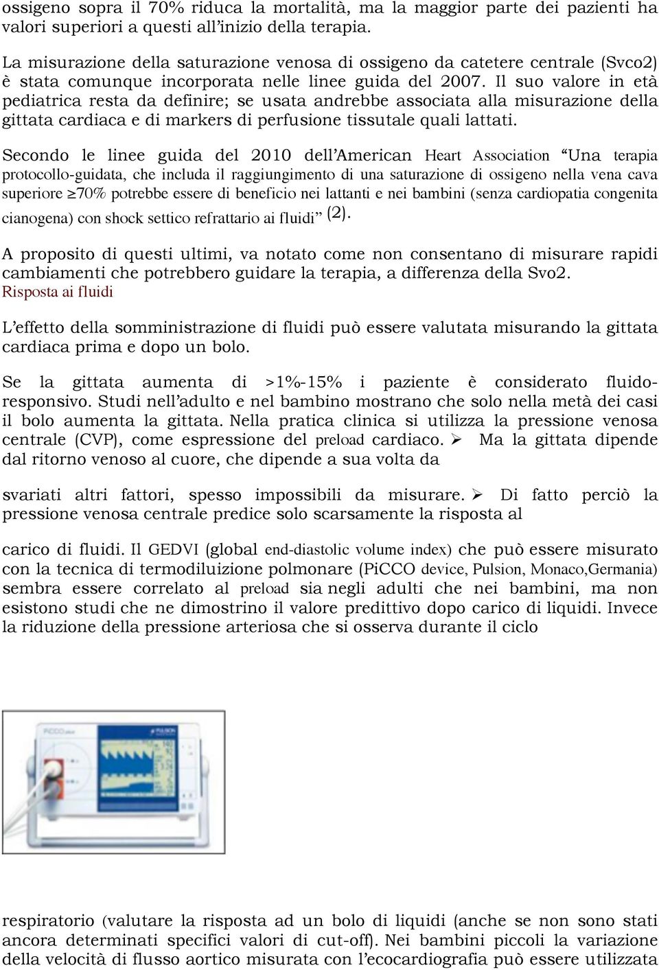 Il suo valore in età pediatrica resta da definire; se usata andrebbe associata alla misurazione della gittata cardiaca e di markers di perfusione tissutale quali lattati.