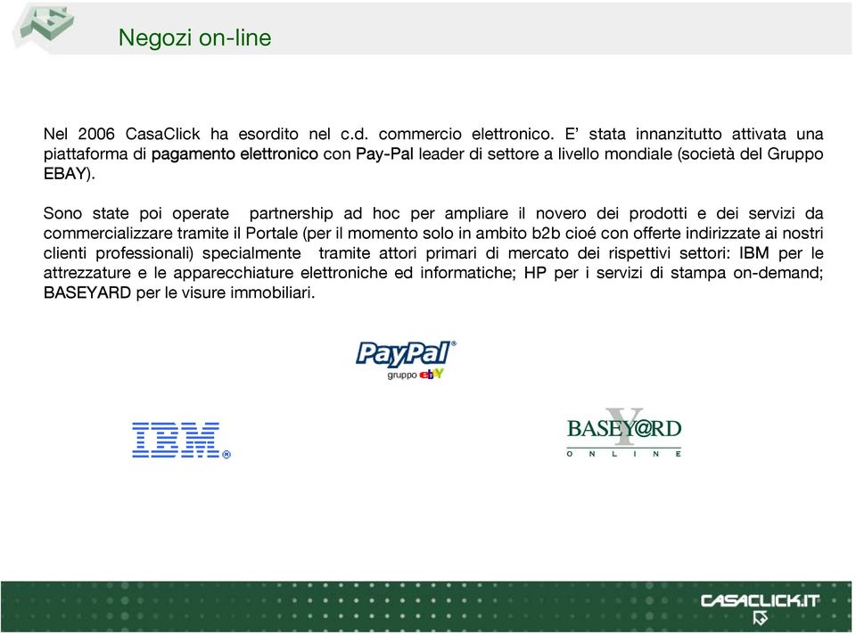 Sono state poi operate partnership ad hoc per ampliare il novero dei prodotti e dei servizi da commercializzare tramite il Portale (per il momento solo in ambito b2b