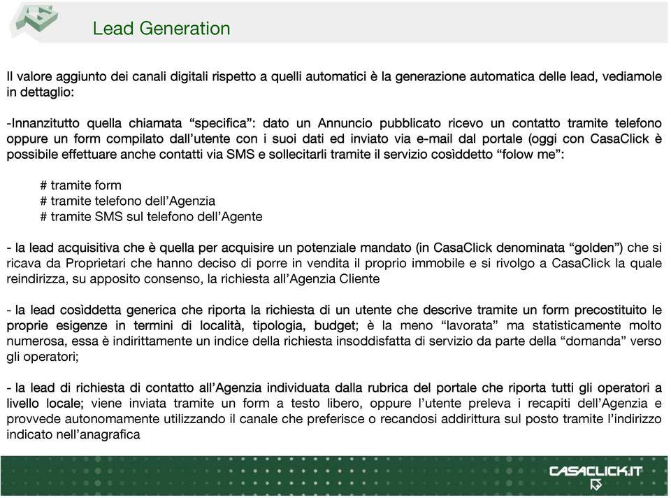 contatti via SMS e sollecitarli tramite il servizio cosìddetto folow me : # tramite form # tramite telefono dell Agenzia # tramite SMS sul telefono dell Agente - la lead acquisitiva che è quella per