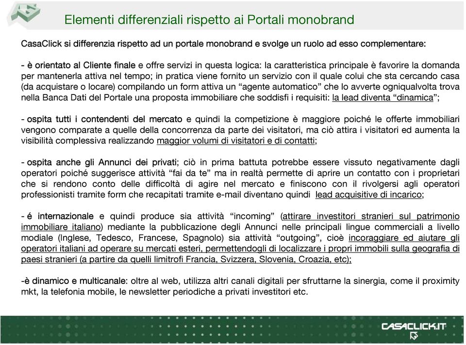 locare) compilando un form attiva un agente automatico che lo avverte ogniqualvolta trova nella Banca Dati del Portale una proposta immobiliare che soddisfi i requisiti: la lead diventa dinamica ; -