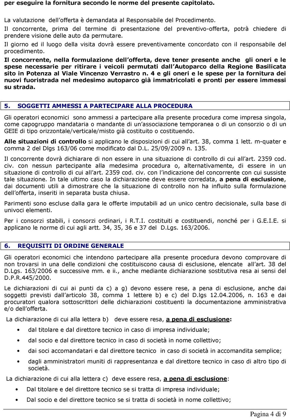 Il giorno ed il luogo della visita dovrà essere preventivamente concordato con il responsabile del procedimento.