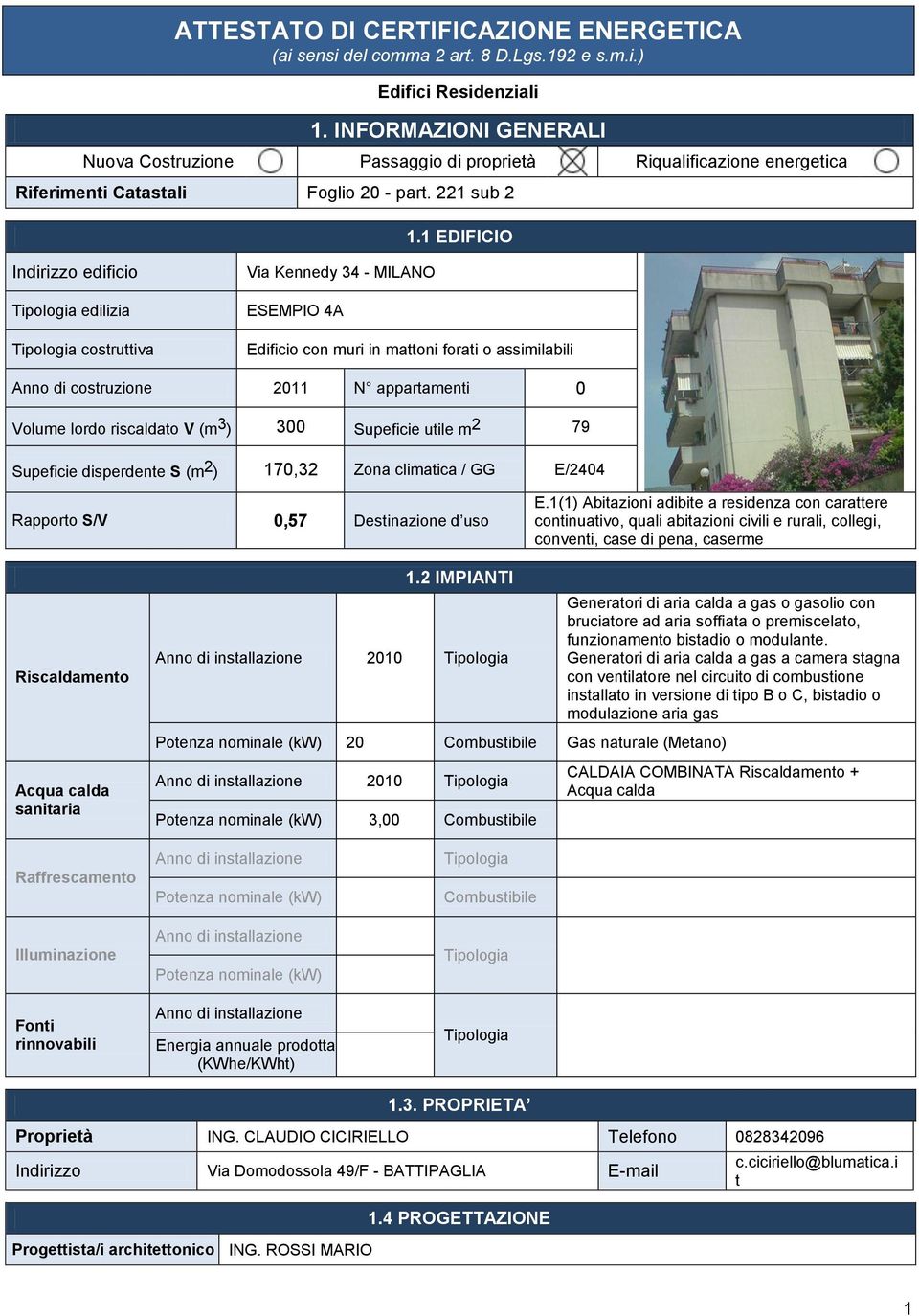 EDIFICIO Indirizzo edificio edilizia costruttiva Via Kennedy 34 - MILANO ESEMPIO 4A Edificio con muri in mattoni forati o assimilabili Anno di costruzione 20 N appartamenti 0 Volume lordo riscaldato