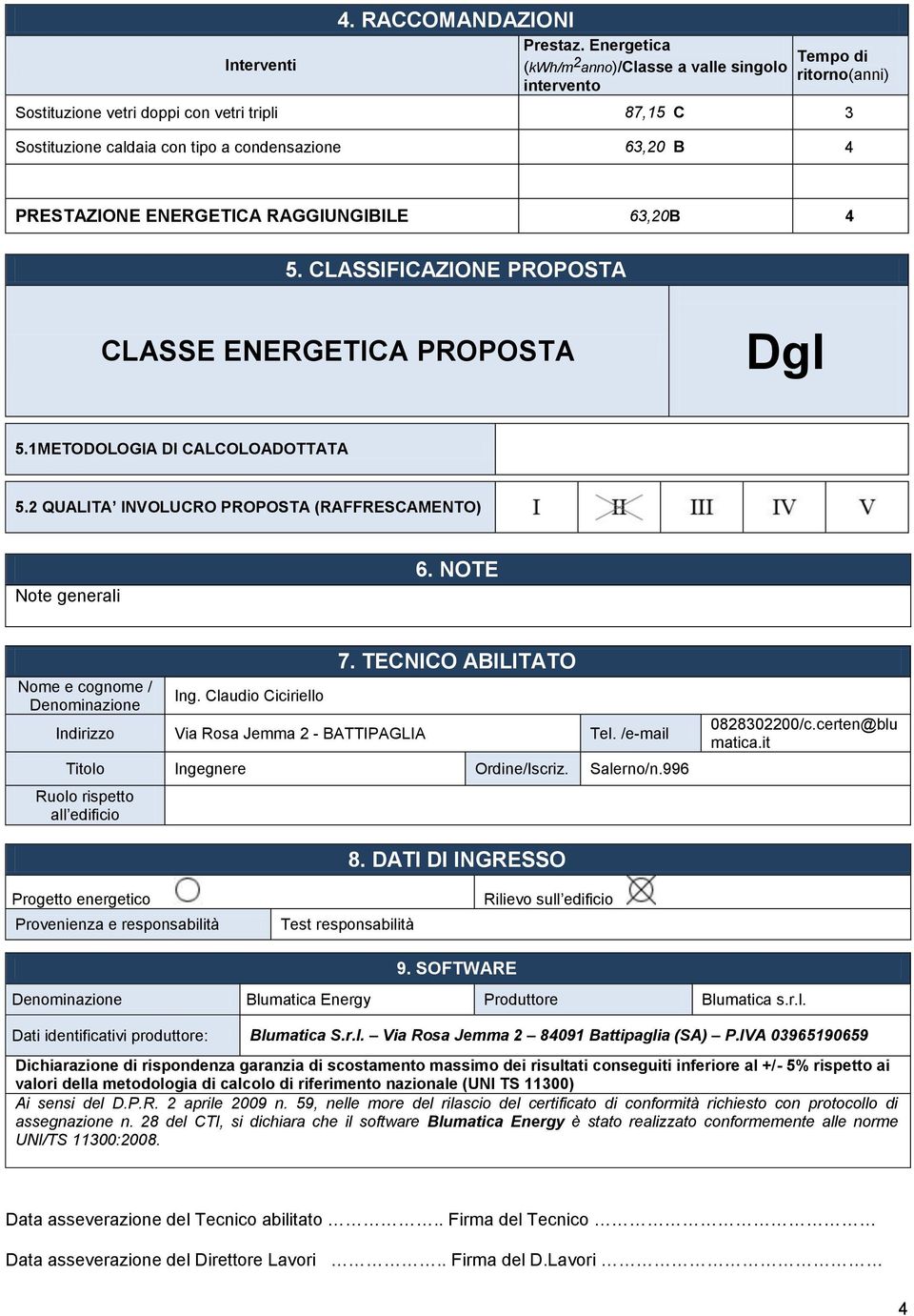 ENERGETICA RAGGIUNGIBILE 63,20B 4 5. CLASSIFICAZIONE PROPOSTA CLASSE ENERGETICA PROPOSTA Dgl 5.METODOLOGIA DI CALCOLOADOTTATA 5.2 QUALITA INVOLUCRO PROPOSTA (RAFFRESCAMENTO) Note generali 6.