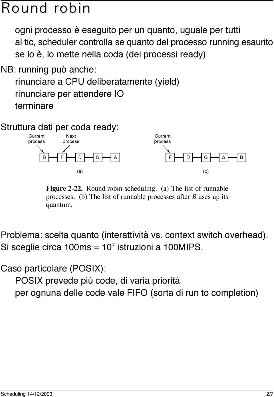 Struttura dati per coda ready: Problema: scelta quanto (interattività vs. context switch overhead).