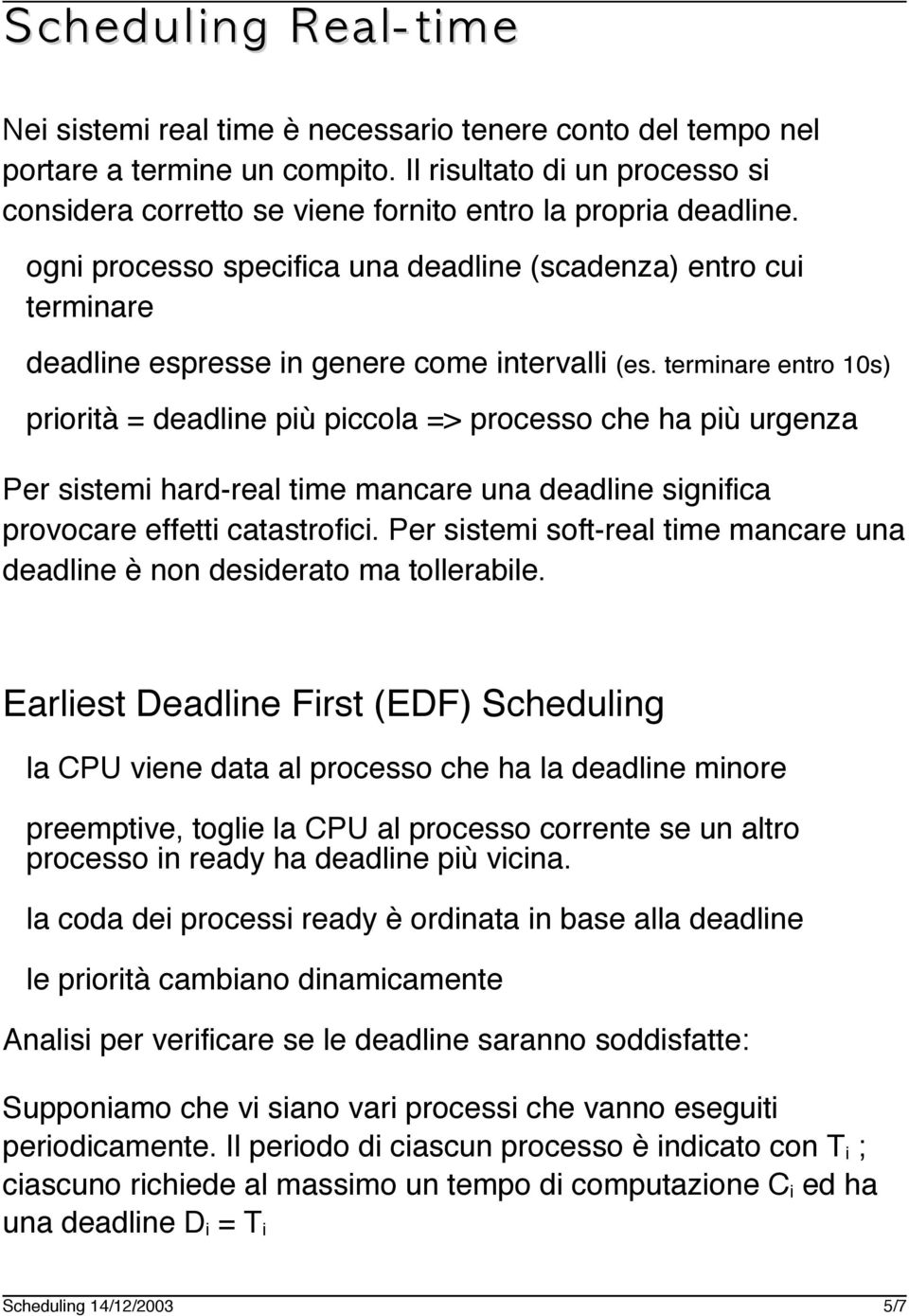 ogni processo specifica una deadline (scadenza) entro cui terminare deadline espresse in genere come intervalli (es.