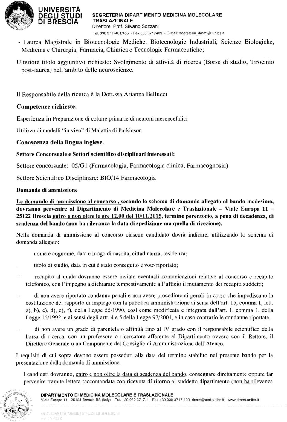 ssa Arianna Bellucci Competenze richieste: Esperienza in Preparazione di colture primarie di neuroni mesencefalici Utilizzo di modelli "in vivo" di Malattia di Parkinson Conoscenza della lingua