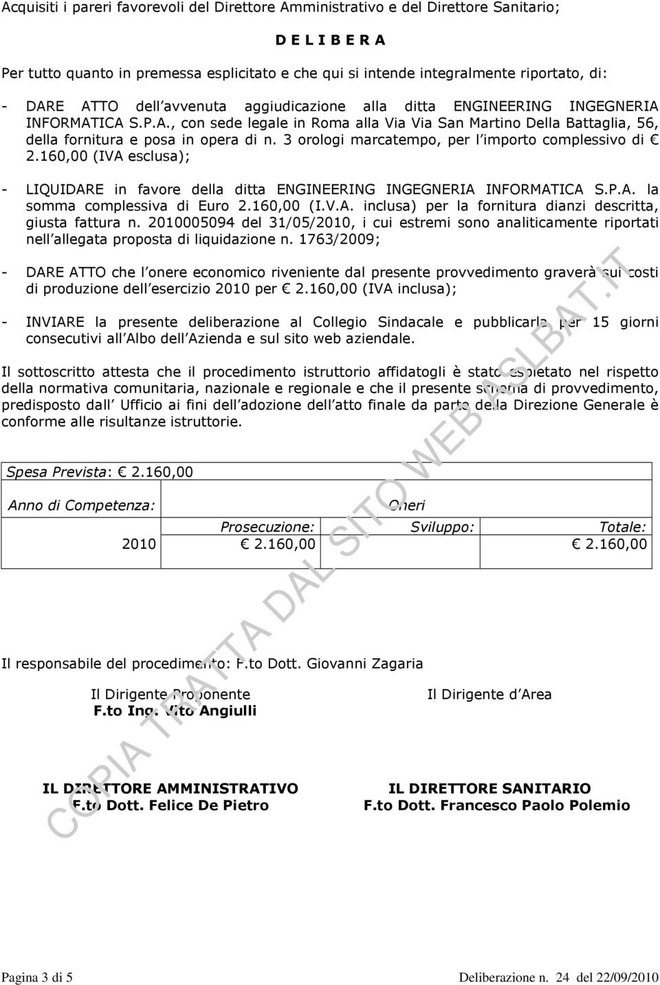 3 orologi marcatempo, per l importo complessivo di 2.160,00 (IVA esclusa); - LIQUIDARE in favore della ditta ENGINEERING INGEGNERIA INFORMATICA S.P.A. la somma complessiva di Euro 2.160,00 (I.V.A. inclusa) per la fornitura dianzi descritta, giusta fattura n.