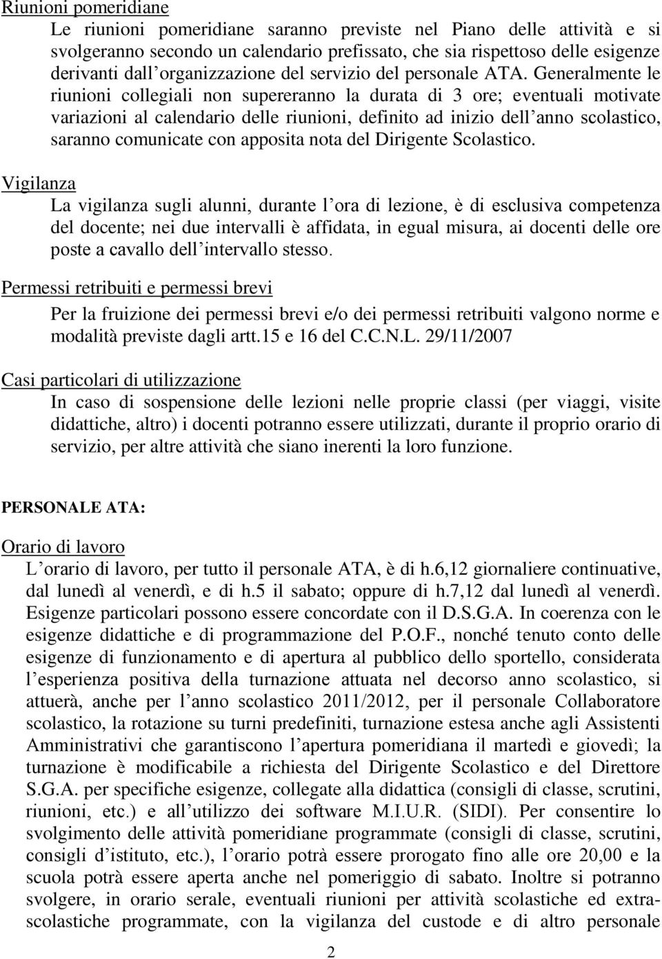 Generalmente le riunioni collegiali non supereranno la durata di 3 ore; eventuali motivate variazioni al calendario delle riunioni, definito ad inizio dell anno scolastico, saranno comunicate con