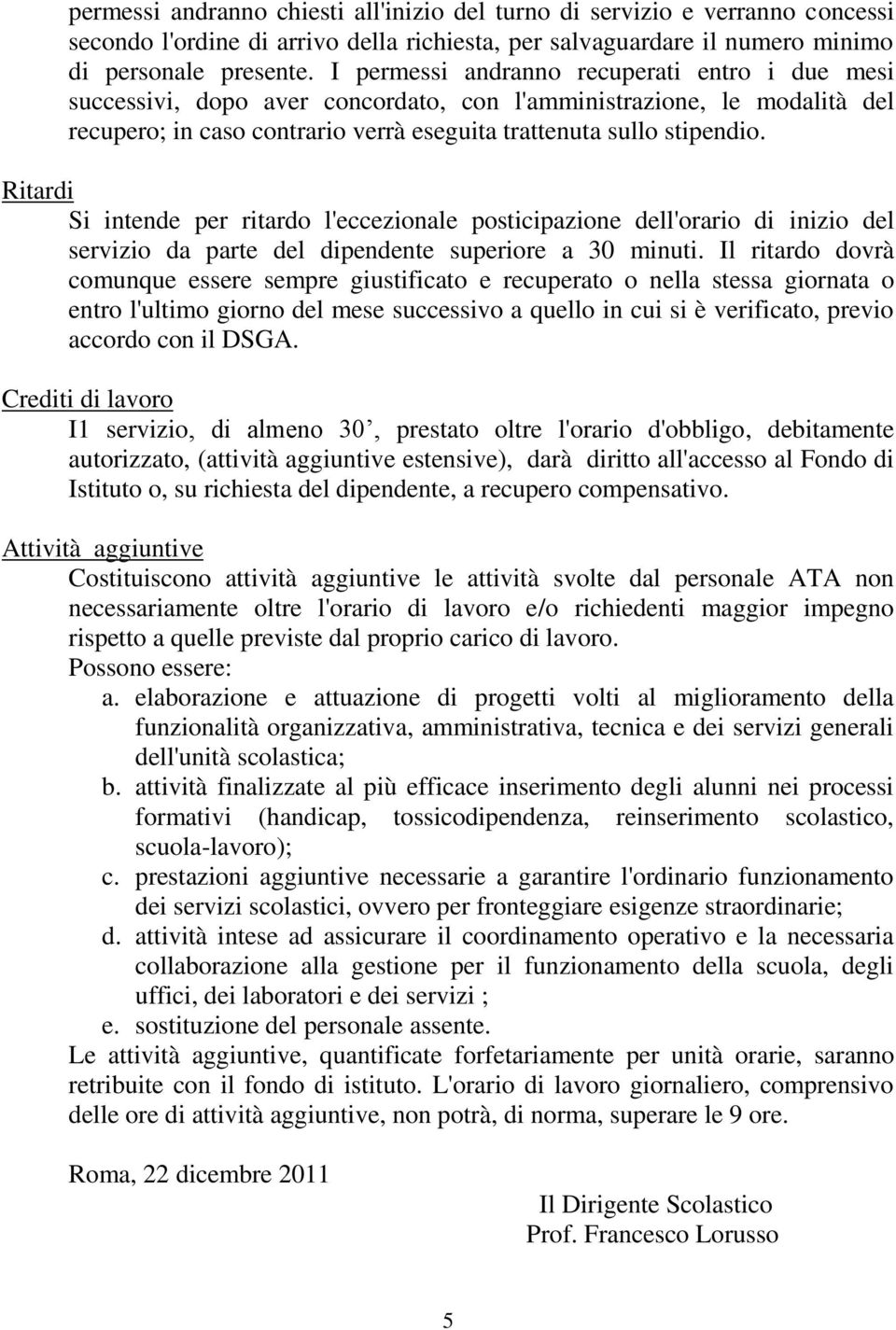 Ritardi Si intende per ritardo l'eccezionale posticipazione dell'orario di inizio del servizio da parte del dipendente superiore a 30 minuti.