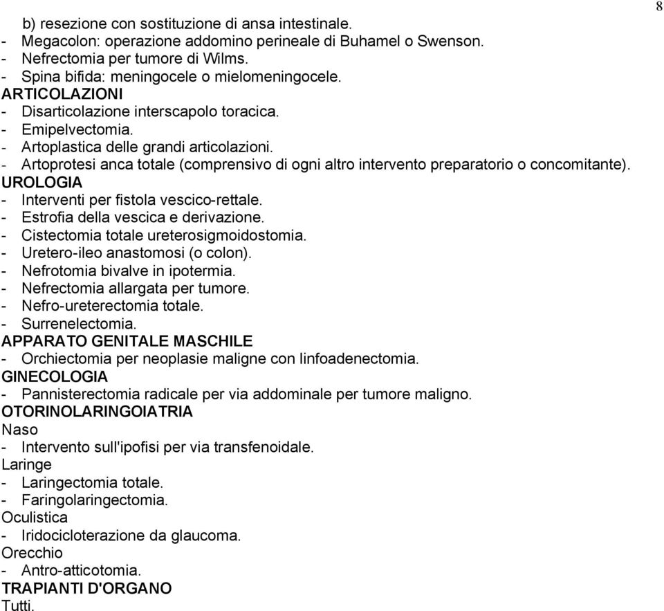 - Artoprotesi anca totale (comprensivo di ogni altro intervento preparatorio o concomitante). UROLOGIA - Interventi per fistola vescico-rettale. - Estrofia della vescica e derivazione.