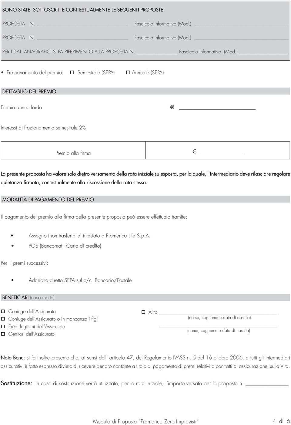 ) Frazionamento del premio: Semestrale (SEPA) Annuale (SEPA) DETTAGLIO DEL PREMIO Premio annuo lordo E Interessi di frazionamento semestrale 2% Premio alla firma E La presente proposta ha valore solo