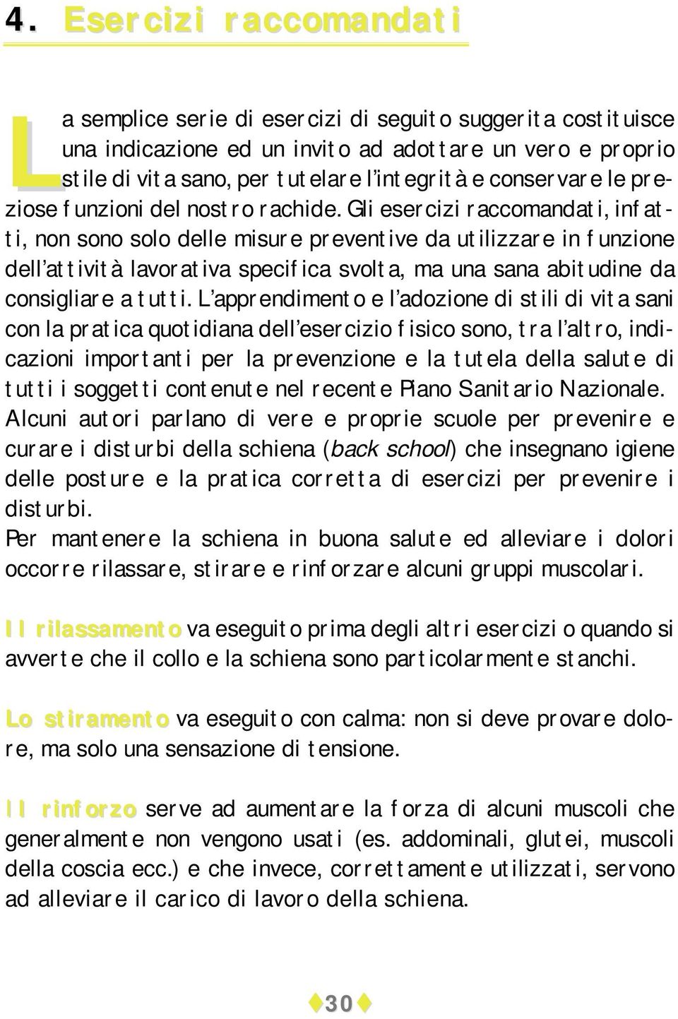 Gli esercizi raccomandati, infatti, non sono solo delle misure preventive da utilizzare in funzione dell attività lavorativa specifica svolta, ma una sana abitudine da consigliare a tutti.