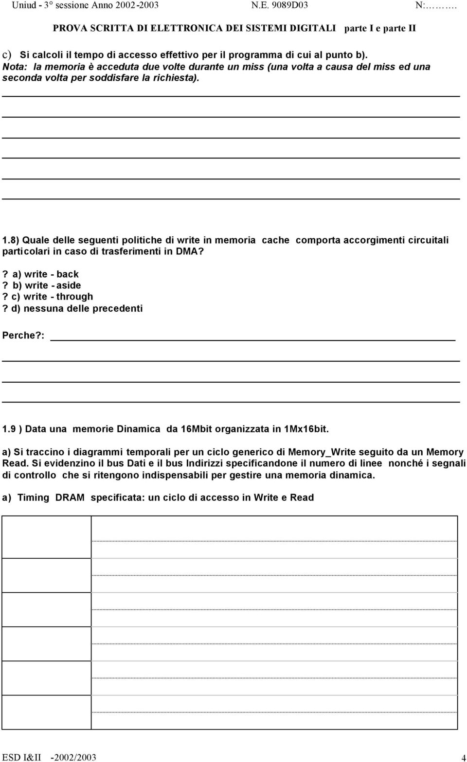 8) Quale delle seguenti politiche di write in memoria cache comporta accorgimenti circuitali particolari in caso di trasferimenti in DMA?? a) write - back? b) write - aside? c) write - through?