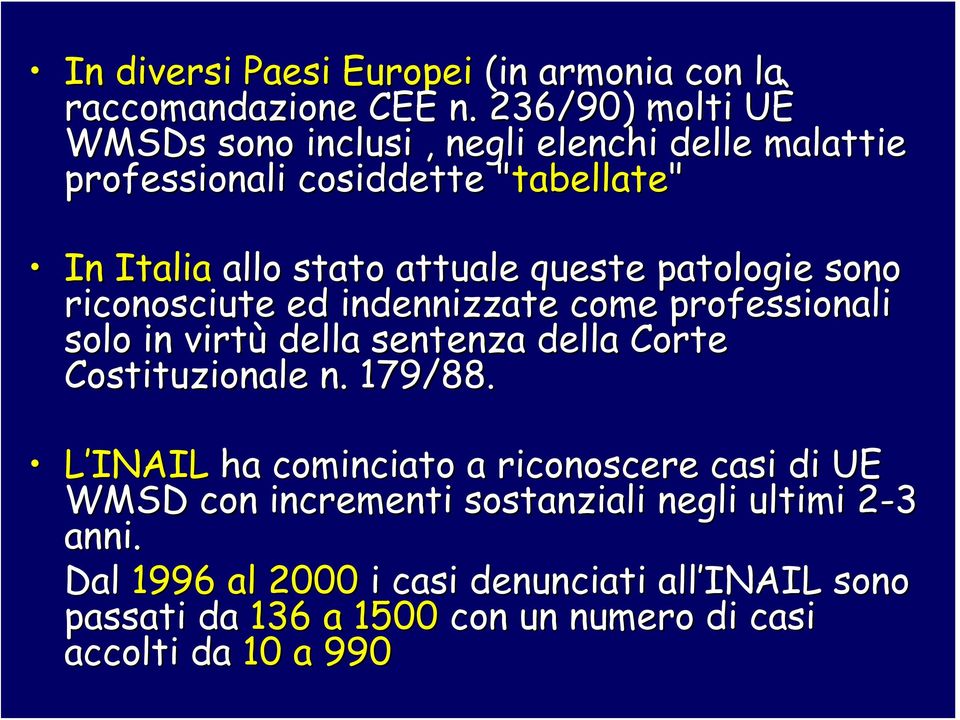 attuale queste patologie sono riconosciute ed indennizzate come professionali solo in virtù della sentenza della Corte Costituzionale n.