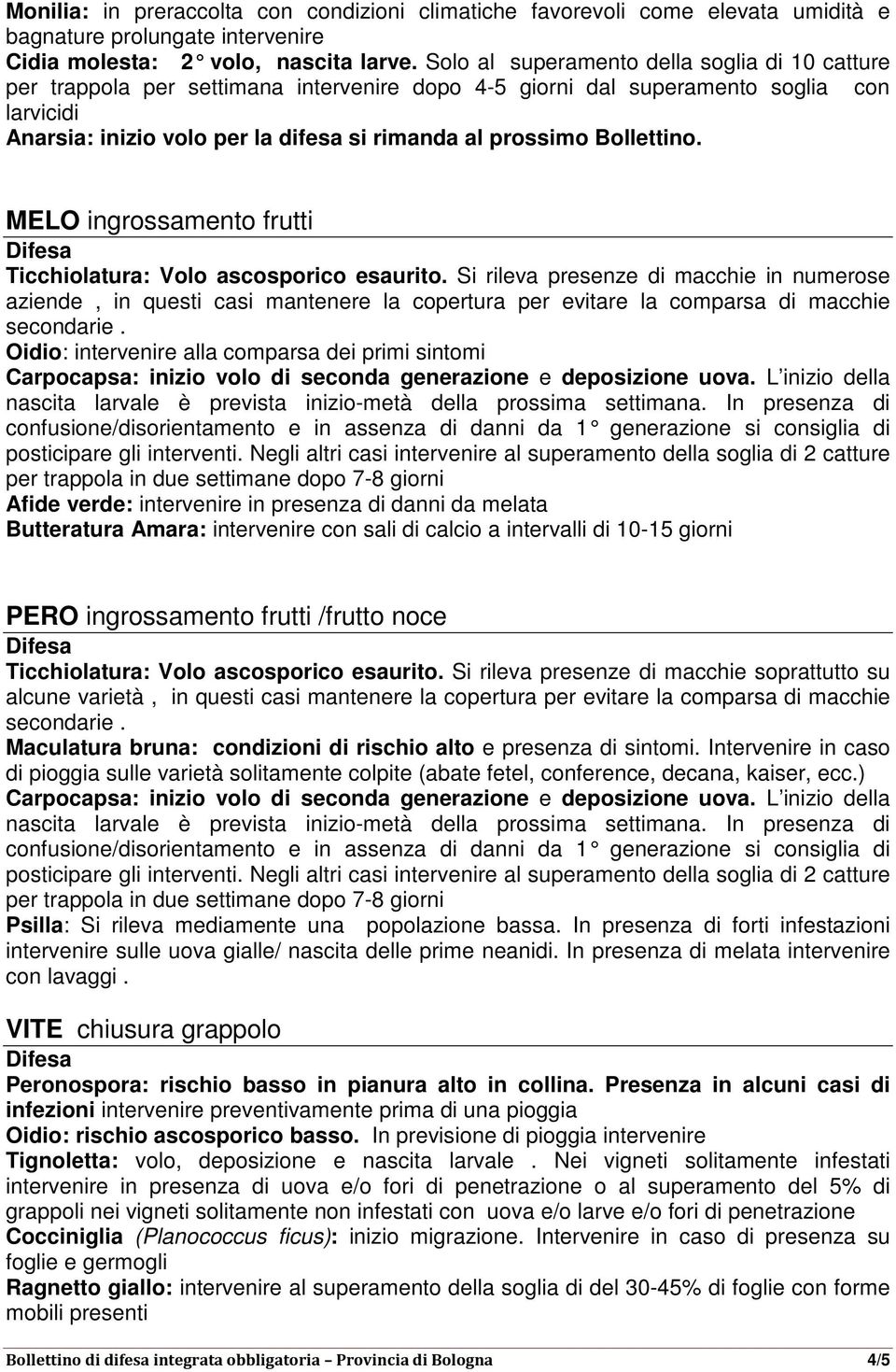 Bollettino. MELO ingrossamento frutti Ticchiolatura: Volo ascosporico esaurito.