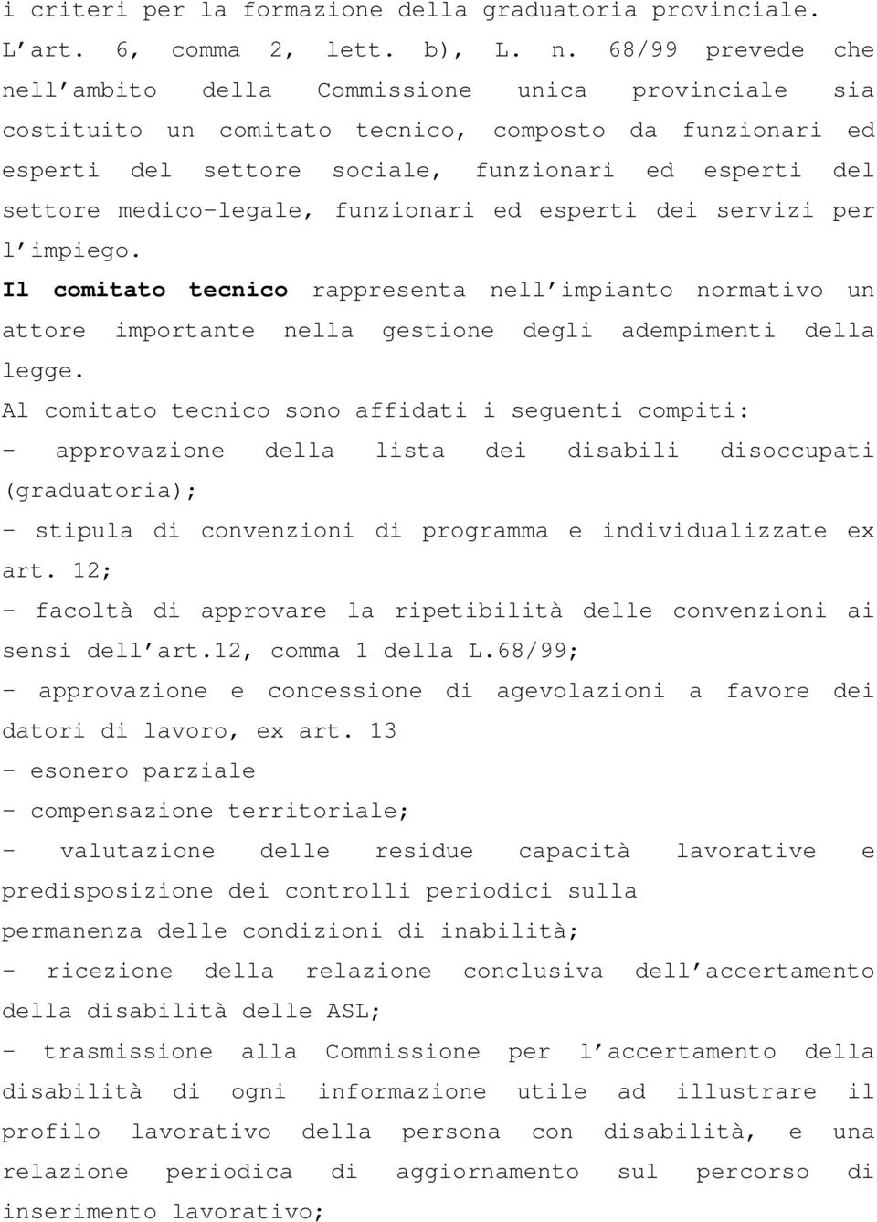 medico-legale, funzionari ed esperti dei servizi per l impiego. Il comitato tecnico rappresenta nell impianto normativo un attore importante nella gestione degli adempimenti della legge.