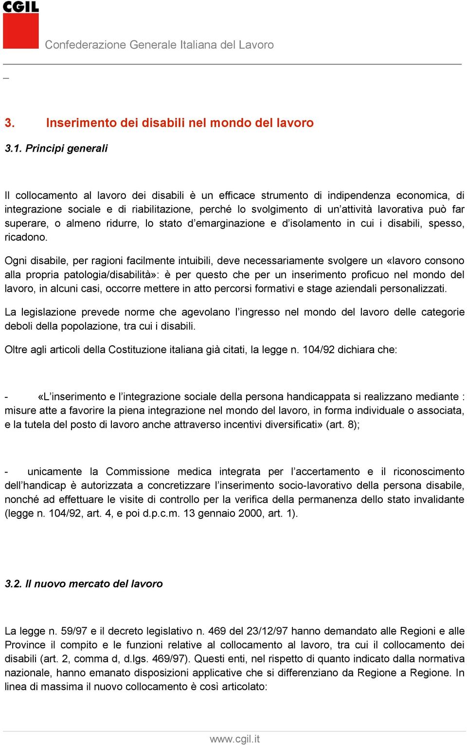 lavorativa può far superare, o almeno ridurre, lo stato d emarginazione e d isolamento in cui i disabili, spesso, ricadono.