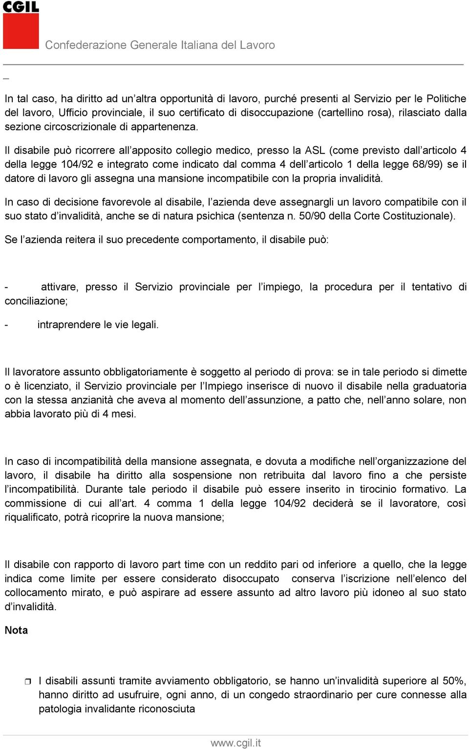 Il disabile può ricorrere all apposito collegio medico, presso la ASL (come previsto dall articolo 4 della legge 104/92 e integrato come indicato dal comma 4 dell articolo 1 della legge 68/99) se il