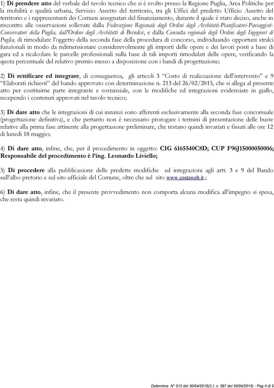 Regionale degli Ordini degli Architetti-Pianificatori-Paesaggisti- Conservatori della Puglia, dall'ordine degli Architetti di Brindisi, e dalla Consulta regionale degli Ordini degli Ingegneri di