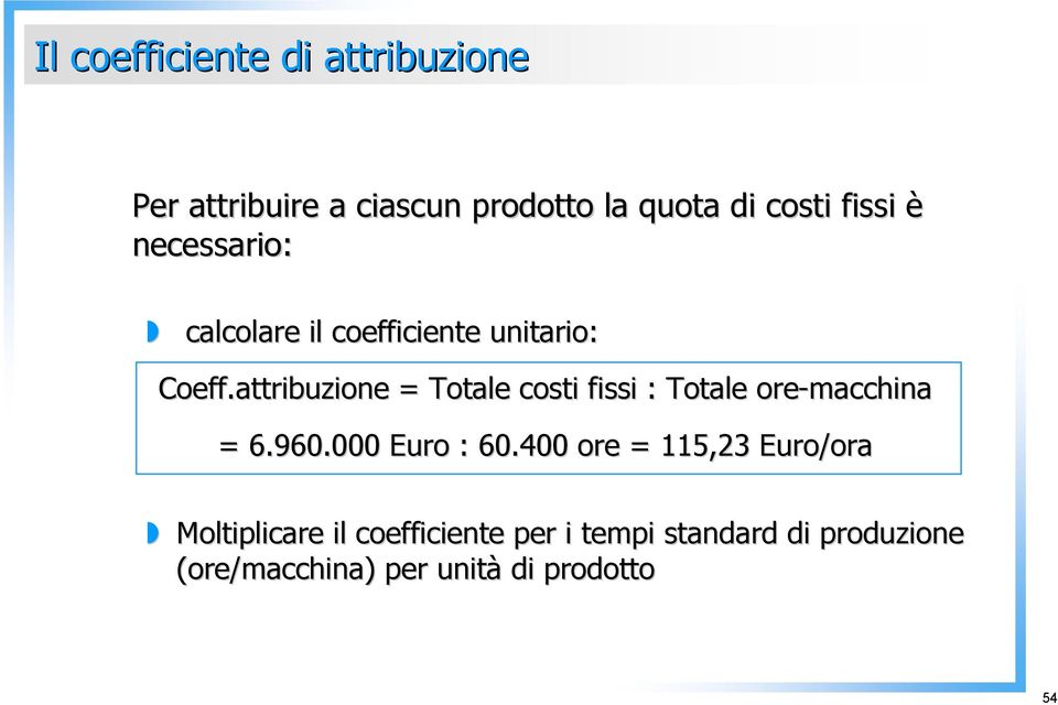 attribuzione = Totale costi fissi : Totale ore-macchina = 6.960.000 Euro : 60.