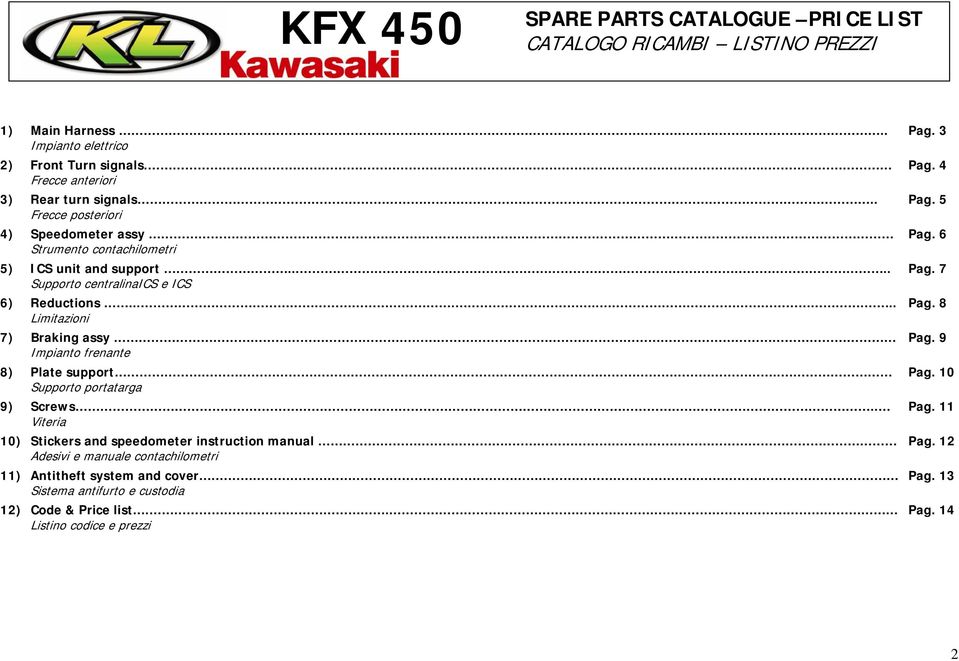 9 Impianto frenante 8) Plate support.. Pag. 10 Supporto portatarga 9) Screws.. Pag. 11 Viteria 10) Stickers and speedometer instruction manual.. Pag. 12 Adesivi e manuale contachilometri 11) Antitheft system and cover.