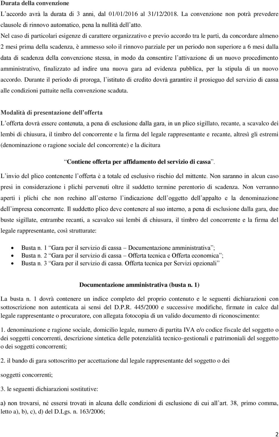 superiore a 6 mesi dalla data di scadenza della convenzione stessa, in modo da consentire l attivazione di un nuovo procedimento amministrativo, finalizzato ad indire una nuova gara ad evidenza