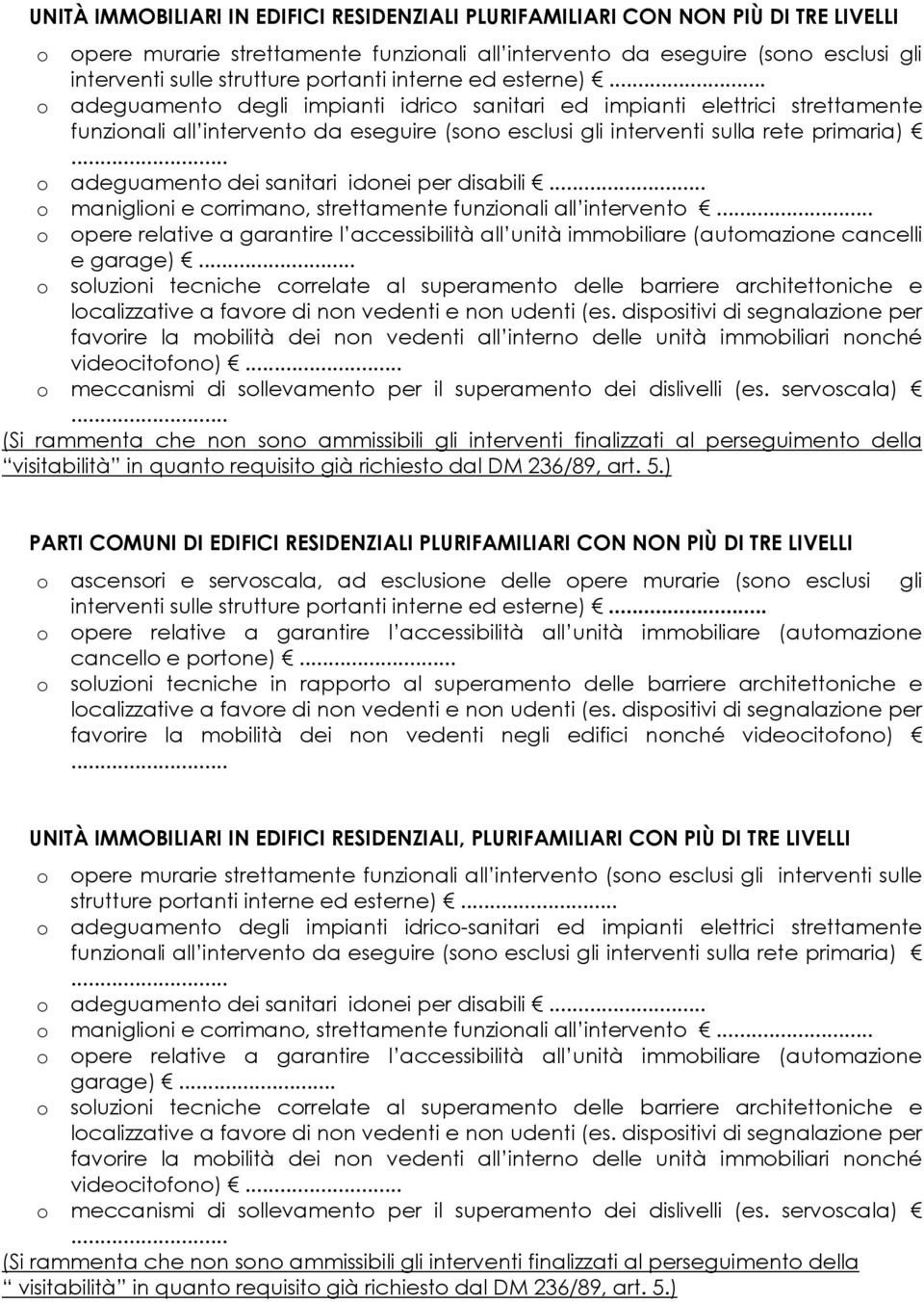 sanitari idnei per disabili maniglini e crriman, strettamente funzinali all intervent pere relative a garantire l accessibilità all unità immbiliare (autmazine cancelli e garage) sluzini tecniche