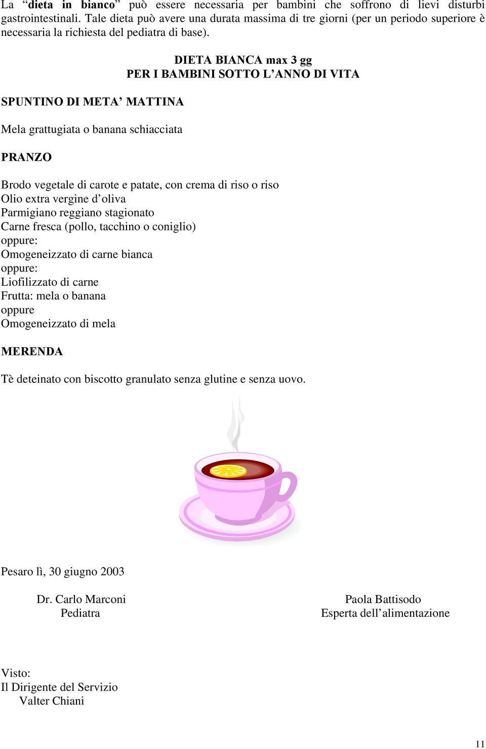 SPUNTINO DI META MATTINA Mela grattugiata o banana schiacciata PRANZO DIETA BIANCA max 3 gg PER I BAMBINI SOTTO L ANNO DI VITA Brodo vegetale di carote e patate, con crema di riso o riso Olio extra