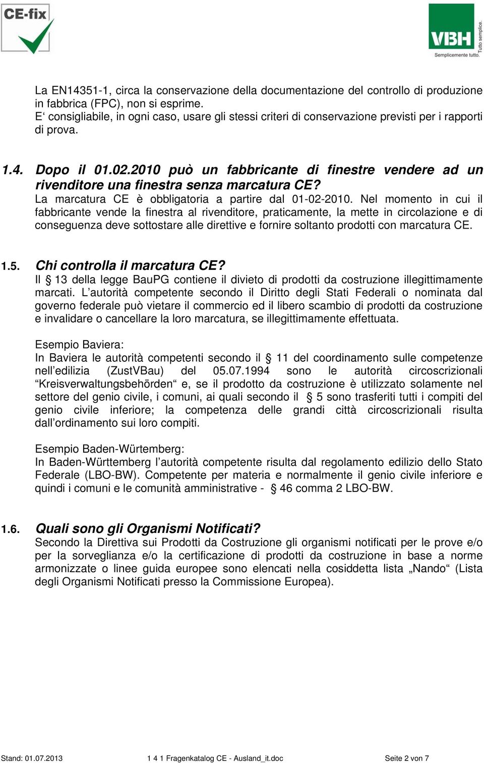 2010 può un fabbricante di finestre vendere ad un rivenditore una finestra senza marcatura CE? La marcatura CE è obbligatoria a partire dal 01-02-2010.