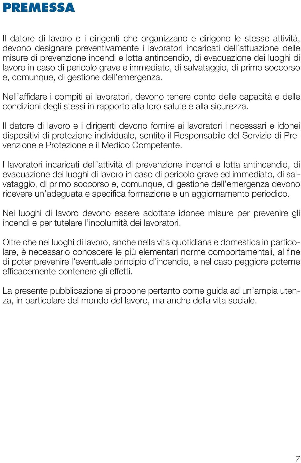 Nell affi dare i compiti ai lavoratori, devono tenere conto delle capacità e delle condizioni degli stessi in rapporto alla loro salute e alla sicurezza.