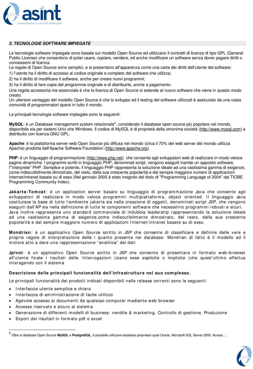 Le regole di Open Source sono semplici, e si presentano all apparenza come una carta dei diritti dell utente del software: 1) l utente ha il diritto di accesso al codice originale e completo del