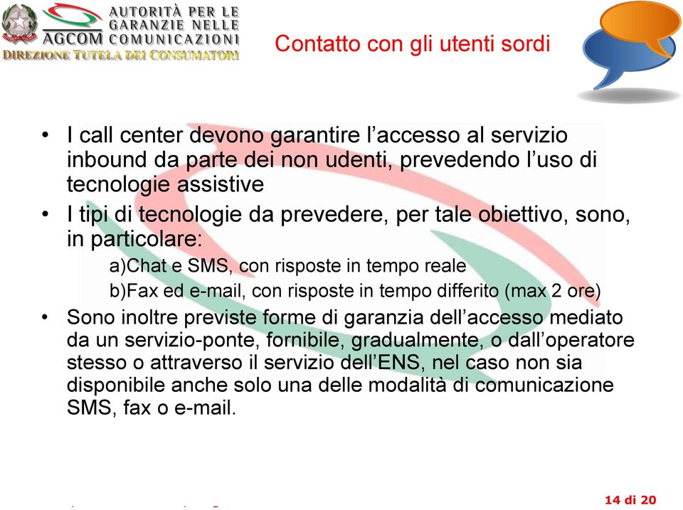 risposte in tempo differito (max 2 ore) Sono inoltre previste forme di garanzia dell accesso mediato da un servizio-ponte, fornibile, gradualmente, o