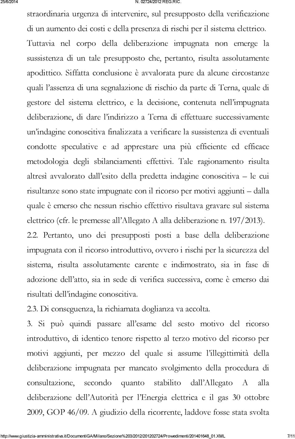 Siffatta conclusione è avvalorata pure da alcune circostanze quali l assenza di una segnalazione di rischio da parte di Terna, quale di gestore del sistema elettrico, e la decisione, contenuta nell