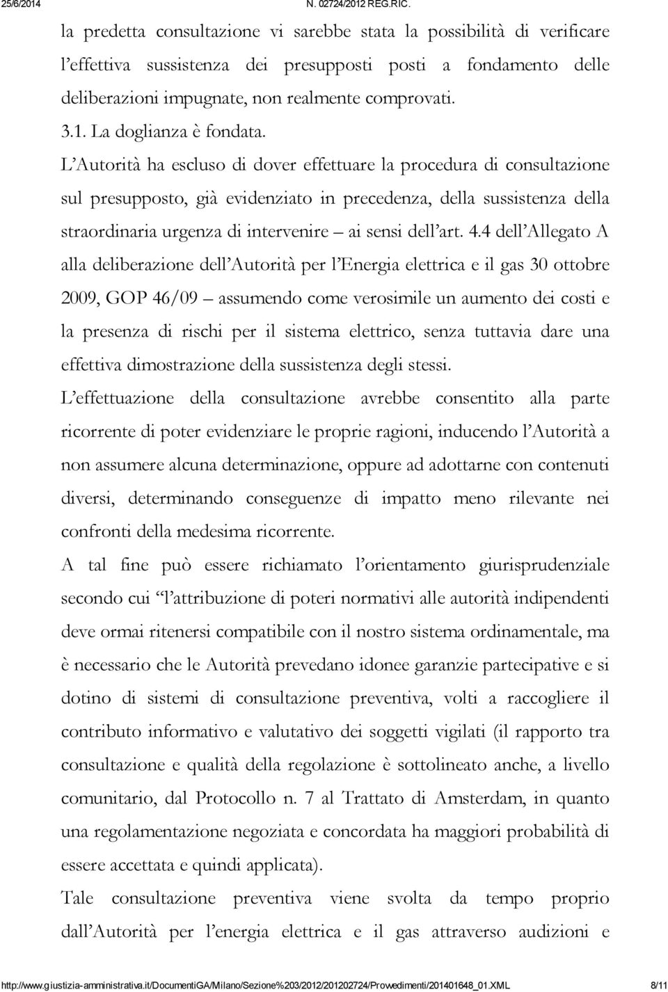 L Autorità ha escluso di dover effettuare la procedura di consultazione sul presupposto, già evidenziato in precedenza, della sussistenza della straordinaria urgenza di intervenire ai sensi dell art.